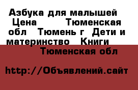 Азбука для малышей › Цена ­ 30 - Тюменская обл., Тюмень г. Дети и материнство » Книги, CD, DVD   . Тюменская обл.